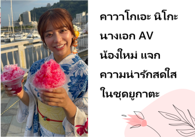คาวาโกเอะ นิโกะ นางเอก AV น้องใหม่ แจกความน่ารักสดใสในชุดยูกาตะ