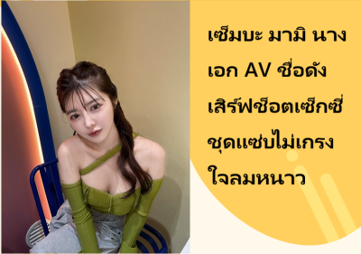 เซ็มบะ มามิ นางเอก AV ชื่อดัง เสิร์ฟช็อตเซ็กซี่ชุดแซ่บไม่เกรงใจลมหนาว