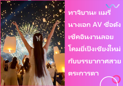 ทาจิบานะ แมรี่ นางเอก AV ชื่อดัง เช็คอินงานลอยโคมยี่เป็งเชียงใหม่ กับบรรยากาศสวยตระการตา