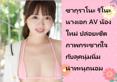 ซากุราโนะ ริโนะ นางเอก AV น้องใหม่ ปล่อยเซ็ตภาพกระชากใจกับลุคนุ่มนิ่มน่าทะนุถนอม