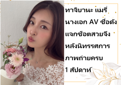 ทาจิบานะ แมรี่ นางเอก AV ชื่อดัง แจกช็อตสวยจึงหลังนิทรรศการภาพถ่ายครบ 1 สัปดาห์