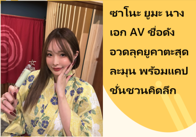 ซาโนะ ยูมะ นางเอก AV ชื่อดัง อวดลุคยูคาตะสุดละมุน พร้อมแคปชั่นชวนคิดลึก