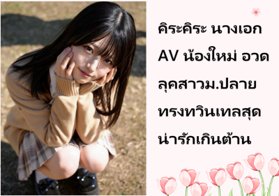 คิระคิระ นางเอก AV น้องใหม่ อวดลุคสาวม.ปลายทรงทวินเทลสุดน่ารักเกินต้าน
