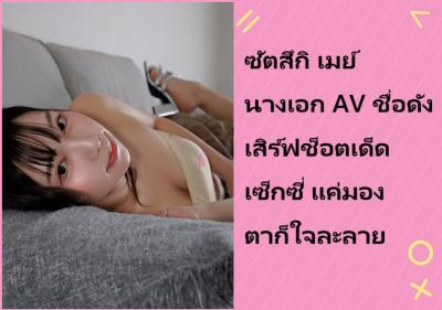 ซัตสึกิ เมย์ นางเอก AV ชื่อดัง เสิร์ฟช็อตเด็ดเซ็กซี่ แค่มองตาก็ใจละลาย