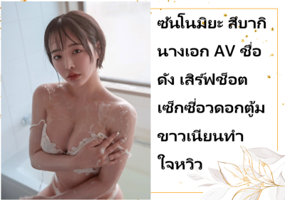 ซันโนมิยะ สึบากิ นางเอก AV ชื่อดัง เสิร์ฟช็อตเซ็กซี่อวดอกตู้มขาวเนียนทำใจหวิว