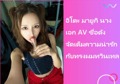 อิโตะ มายูกิ นางเอก AV ชื่อดัง จัดเต็มความน่ารักกับทรงผมทวินเทล