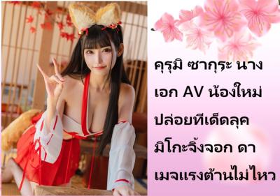 คุรุมิ ซากุระ นางเอก AV น้องใหม่ ปล่อยทีเด็ดลุคมิโกะจิ้งจอก ดาเมจแรงต้านไม่ไหว