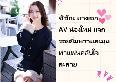 ชิซึกะ นางเอก AV น้องใหม่ แจกรอยยิ้มหวานละมุน ทำแฟนคลับใจละลาย