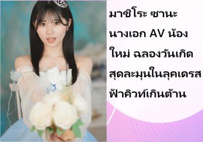 มาชิโระ ซานะ นางเอก AV น้องใหม่ ฉลองวันเกิดสุดละมุนในลุคเดรสฟ้าคิวท์เกินต้าน