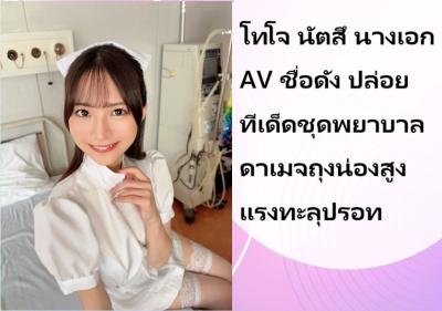 โทโจ นัตสึ นางเอก AV ชื่อดัง ปล่อยทีเด็ดชุดพยาบาล ดาเมจถุงน่องสูงแรงทะลุปรอท