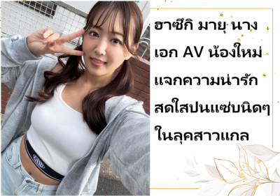 ฮาซึกิ มายุ นางเอก AV น้องใหม่ แจกความน่ารักสดใสปนแซ่บนิดๆ ในลุคสาวแกล