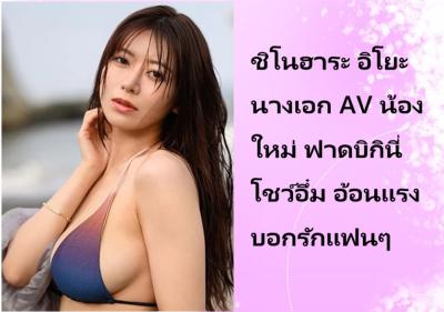 ชิโนฮาระ อิโยะ นางเอก AV น้องใหม่ ฟาดบิกินี่โชว์อึ๋ม อ้อนแรงบอกรักแฟนๆ