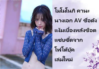 โมโมโนกิ คานะ นางเอก AV ชื่อดัง แง้มเบื้องหลังช็อตแซ่บซี๊ดจากโฟโต้บุ๊คเล่มใหม่