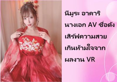 นีมูระ อาคาริ นางเอก AV ชื่อดัง เสิร์ฟความสวยเกินห้ามใจจากผลงาน VR