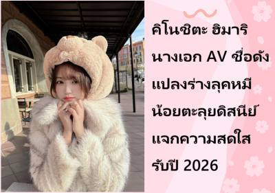 คิโนชิตะ ฮิมาริ นางเอก AV ชื่อดัง แปลงร่างลุคหมีน้อยตะลุยดิสนีย์ แจกความสดใสรับปี 2026