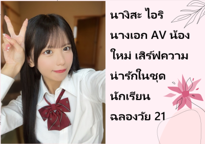นางิสะ ไอริ นางเอก AV น้องใหม่ เสิร์ฟความน่ารักในชุดนักเรียนฉลองวัย 21