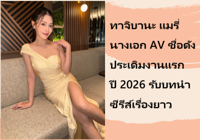 ทาจิบานะ แมรี่ นางเอก AV ชื่อดัง ประเดิมงานแรกปี 2026 รับบทนำซีรีส์เรื่องยาว