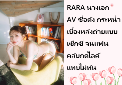 RARA นางเอก AV ชื่อดัง กระหน่ำเบื้องหลังถ่ายแบบเซ็กซี่ จนแฟนคลับกดไลค์แทบไม่ทัน