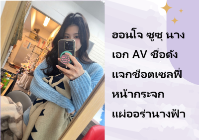 ฮอนโจ ซูซุ นางเอก AV ชื่อดัง แจกช็อตเซลฟี่หน้ากระจก แผ่ออร่านางฟ้า