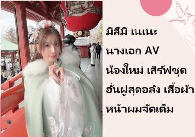 มิสึมิ เนเนะ นางเอก AV น้องใหม่ เสิร์ฟชุดฮั่นฝูสุดอลัง เสื้อผ้าหน้าผมจัดเต็ม