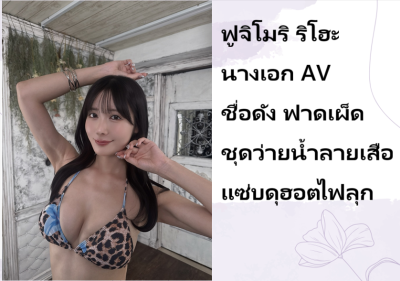 ฟูจิโมริ ริโฮะ นางเอก AV ชื่อดัง ฟาดเผ็ดชุดว่ายน้ำลายเสือแซ่บดุฮอตไฟลุก
