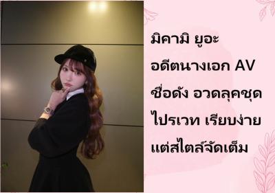 มิคามิ ยูอะ อดีตนางเอก AV ชื่อดัง อวดลุคชุดไปรเวท เรียบง่ายแต่สไตล์จัดเต็ม