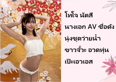 โทโจ นัตสึ นางเอก AV ชื่อดัง นุ่งชุดว่ายน้ำขาวจั๊วะ อวดหุ่นเป๊ะเอวเอส