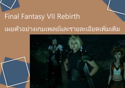 Final Fantasy VII Rebirth เผยตัวอย่างเกมเพลย์และรายละเอียดเพิ่มเติม