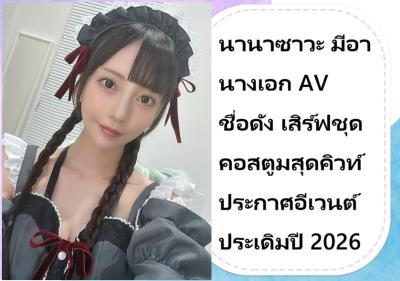 นานาซาวะ มีอา นางเอก AV ชื่อดัง เสิร์ฟชุดคอสตูมสุดคิวท์ ประกาศอีเวนต์ประเดิมปี 2026