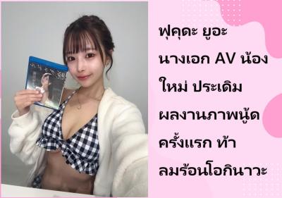 ฟุคุดะ ยูอะ นางเอก AV น้องใหม่ ประเดิมผลงานภาพนู้ดครั้งแรก ท้าลมร้อนโอกินาวะ