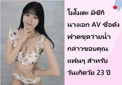โมโมตะ มิซึกิ นางเอก AV ชื่อดัง ฟาดชุดว่ายน้ำกล่าวขอบคุณแฟนๆ สำหรับวันเกิดวัย 23 ปี