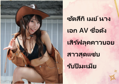 ซัตสึกิ เมย์ นางเอก AV ชื่อดัง เสิร์ฟลุคคาวบอยสาวสุดแซ่บ รับปีมะเมีย