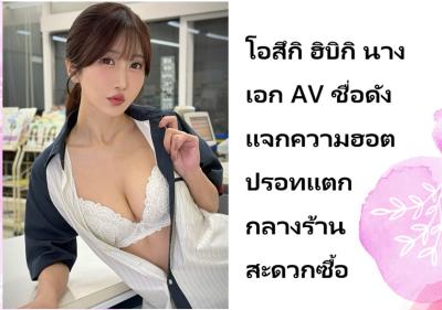 โอสึกิ ฮิบิกิ นางเอก AV ชื่อดัง แจกความฮอตปรอทแตกกลางร้านสะดวกซื้อ