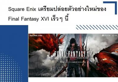 Square Enix เตรียมปล่อยตัวอย่างใหม่ของ Final Fantasy XVI เร็วๆ นี้