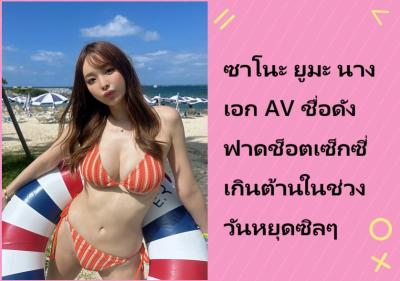 ซาโนะ ยูมะ นางเอก AV ชื่อดัง ฟาดช็อตเซ็กซี่เกินต้านในช่วงวันหยุดซิลๆ