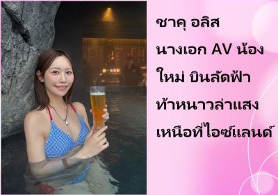 ชาคุ อลิส นางเอก AV น้องใหม่ บินลัดฟ้าท้าหนาวล่าแสงเหนือที่ไอซ์แลนด์