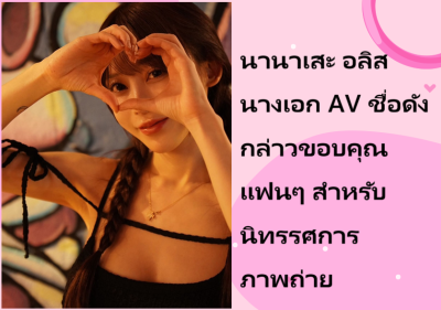 นานาเสะ อลิส นางเอก AV ชื่อดัง กล่าวขอบคุณแฟนๆ สำหรับนิทรรศการภาพถ่าย