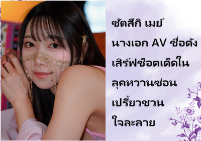ซัตสึกิ เมย์ นางเอก AV ชื่อดัง เสิร์ฟช็อตเด็ดในลุคหวานซ่อนเปรี้ยวชวนใจละลาย