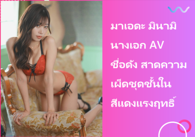 มาเอดะ มินามิ นางเอก AV ชื่อดัง สาดความเผ็ดชุดชั้นในสีแดงแรงฤทธิ์
