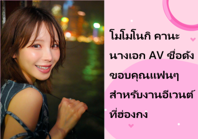 โมโมโนกิ คานะ นางเอก AV ชื่อดัง ขอบคุณแฟนๆ สำหรับงานอีเวนต์ที่ฮ่องกง