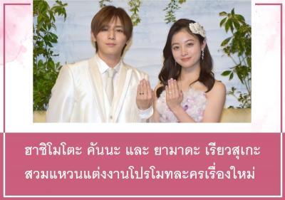 ฮาชิโมโตะ คันนะ และ ยามาดะ เรียวสุเกะ สวมแหวนแต่งงานโปรโมทละครเรื่องใหม่