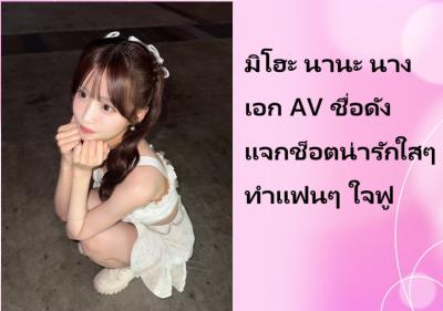 มิโฮะ นานะ นางเอก AV ชื่อดัง แจกช็อตน่ารักใสๆ ทำแฟนๆ ใจฟู