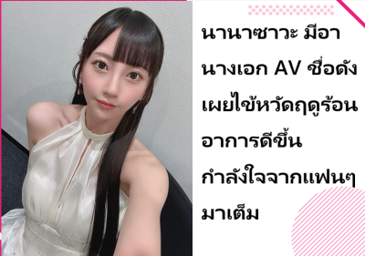 นานาซาวะ มีอา นางเอก AV ชื่อดัง เผยไข้หวัดฤดูร้อนอาการดีขึ้น กำลังใจจากแฟนๆ มาเต็ม