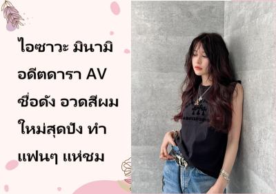 ไอซาวะ มินามิ อดีตดารา AV ชื่อดัง อวดสีผมใหม่สุดปัง ทำแฟนๆ แห่ชม