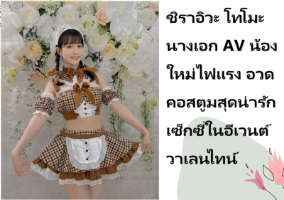 ชิราอิวะ โทโมะ นางเอก AV น้องใหม่ไฟแรง อวดคอสตูมสุดน่ารักเซ็กซี่ในอีเวนต์วาเลนไทน์