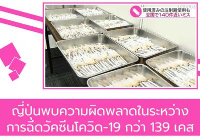 ญี่ปุ่นพบความผิดพลาดในระหว่างการฉีดวัคซีนโควิด-19 กว่า 139 เคส