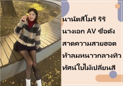 นานัตสึโมริ ริริ นางเอก AV ชื่อดัง สาดความสวยฮอตท้าลมหนาวกลางทิวทัศน์ใบไม้เปลี่ยนสี