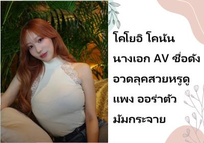 โคโยอิ โคนัน อดีตนางเอก AV ชื่อดัง อวดลุคสวยหรูดูแพง ออร่าตัวมัมกระจาย