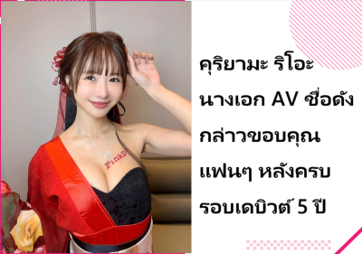 คุริยามะ ริโอะ นางเอก AV ชื่อดัง กล่าวขอบคุณแฟนๆ หลังครบรอบเดบิวต์ 5 ปี