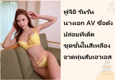 ฟูจิอิ รันรัน นางเอก AV ชื่อดัง ปล่อยทีเด็ดชุดชั้นในสีเหลืองอวดหุ่นสับเอวเอส